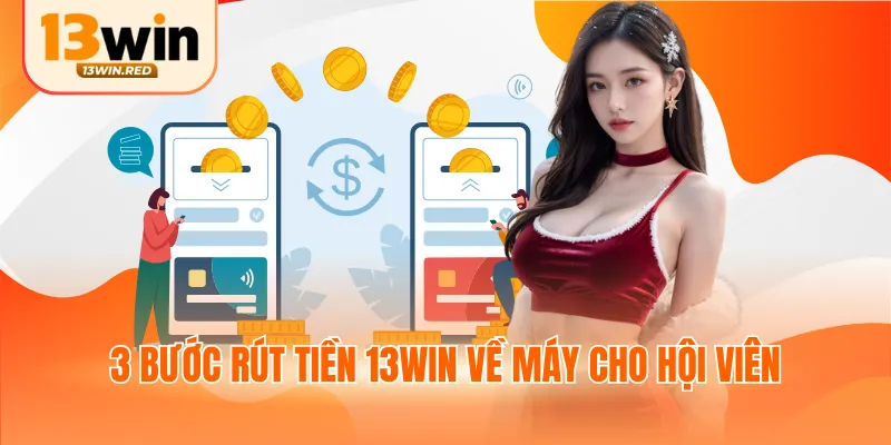 3 bước rút tiền 13win về máy cho hội viên