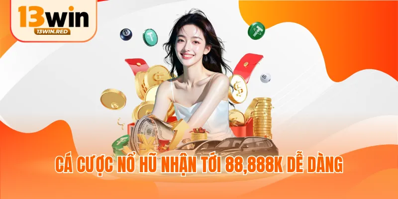 Cá cược nổ hũ nhận tới 88,888k dễ dàng