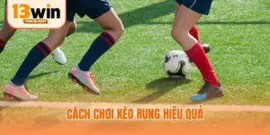 cách chơi kèo rung hiệu quả