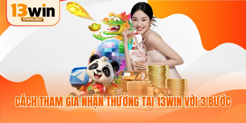Cách tham gia nhận thưởng tại 13win với 3 bước