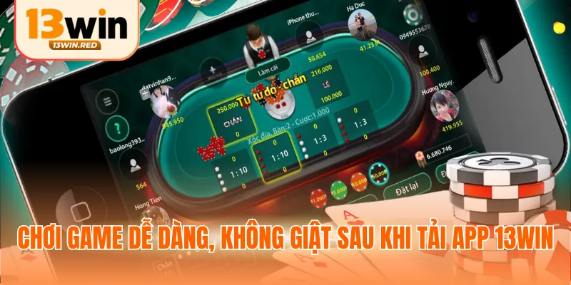 Chơi game dễ dàng, không giật sau khi tải app 13win