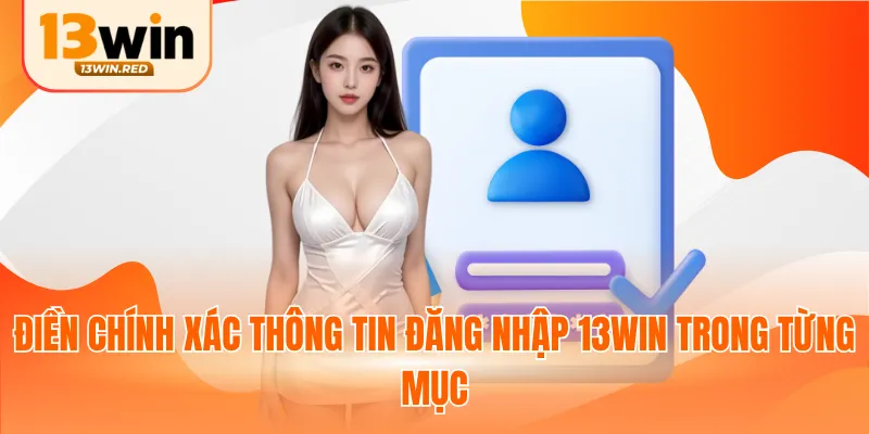 Điền chính xác thông tin đăng nhập 13win trong từng mục