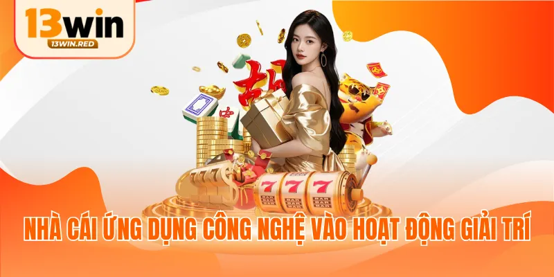 Nhà cái ứng dụng công nghệ vào hoạt động giải trí