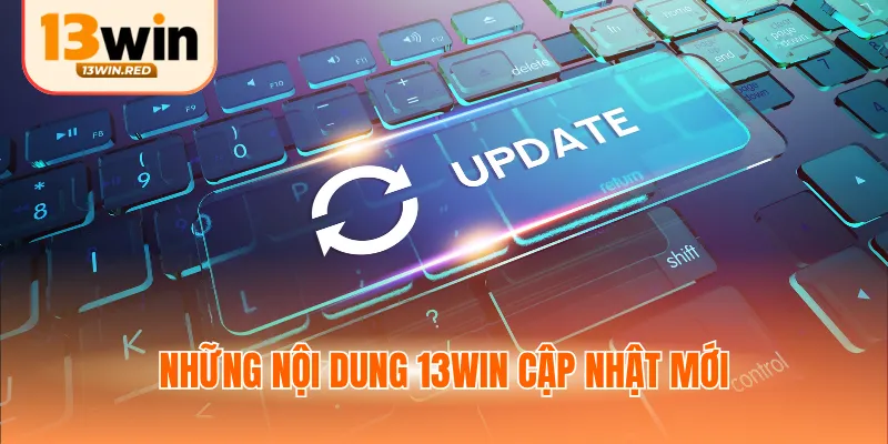 Những nội dung 13win cập nhật mới