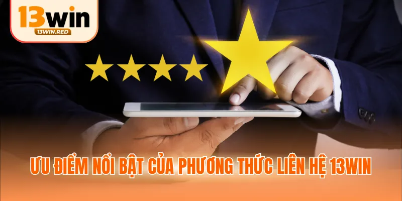 Ưu điểm nổi bật của phương thức liên hệ 13win