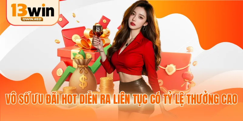 Vô số ưu đãi hot diễn ra liên tục có tỷ lệ thưởng cao