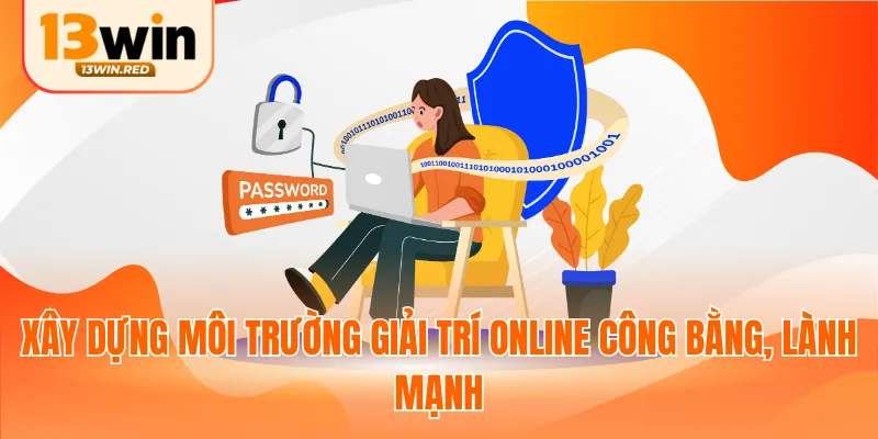 Xây dựng môi trường giải trí online công bằng, lành mạnh